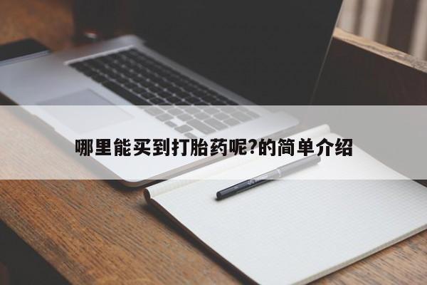 打胎药微信联系方式，哪里能买到打胎药呢?的简单介绍