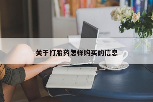 打胎药微信联系方式，关于打胎药怎样购买的信息