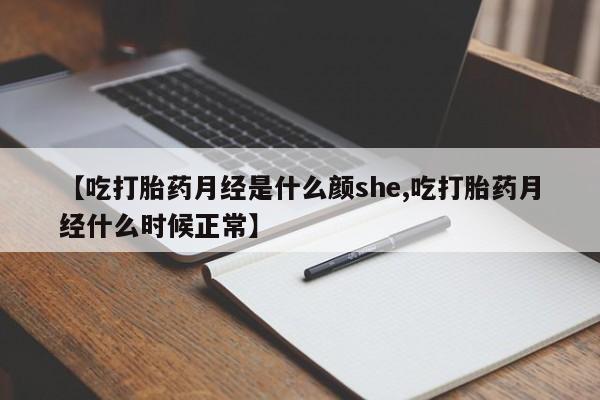 打胎药微信联系方式,【吃打胎药月经是什么颜she,吃打胎药月经什么时候正常】